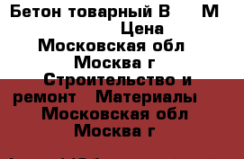 Бетон товарный В 15 (М 200) F 100 W 4 › Цена ­ 220 - Московская обл., Москва г. Строительство и ремонт » Материалы   . Московская обл.,Москва г.